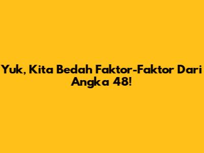 Yuk, Kita Bedah Faktor-Faktor Dari Angka 48!