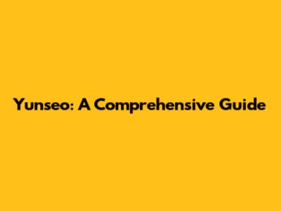 Yunseo: A Comprehensive Guide