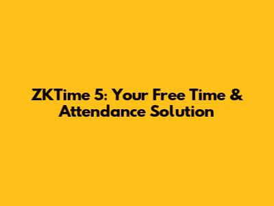 ZKTime 5: Your Free Time & Attendance Solution