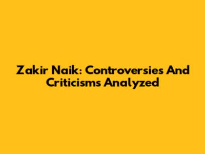 Zakir Naik: Controversies And Criticisms Analyzed