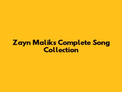 Zayn Malik's Complete Song Collection