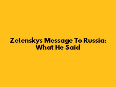 Zelensky's Message To Russia: What He Said