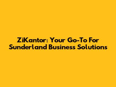 ZiKantor: Your Go-To For Sunderland Business Solutions