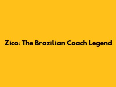 Zico: The Brazilian Coach Legend