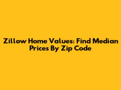 Zillow Home Values: Find Median Prices By Zip Code
