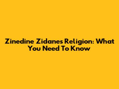 Zinedine Zidane's Religion: What You Need To Know