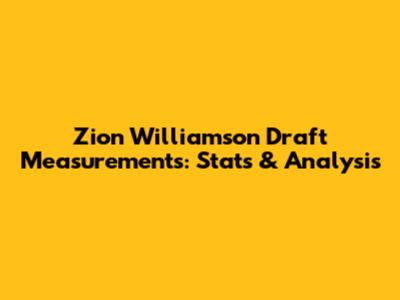 Zion Williamson Draft Measurements: Stats & Analysis