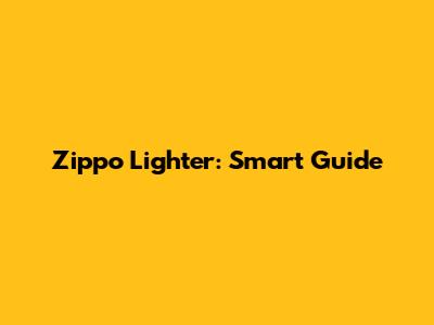 Zippo Lighter: Smart Guide