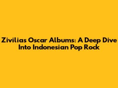 Zivilia's Oscar Albums: A Deep Dive Into Indonesian Pop Rock