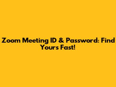 Zoom Meeting ID & Password: Find Yours Fast!