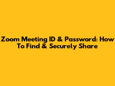 Zoom Meeting ID & Password: How To Find & Securely Share