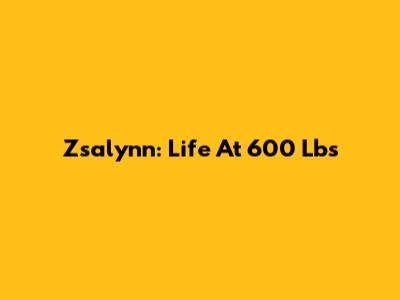 Zsalynn: Life At 600 Lbs
