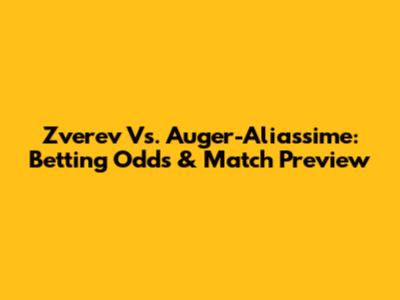 Zverev Vs. Auger-Aliassime: Betting Odds & Match Preview